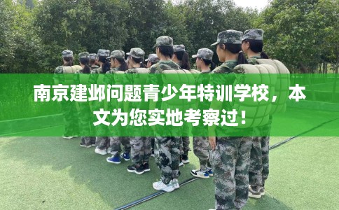 南京建邺问题青少年特训学校，本文为您实地考察过！