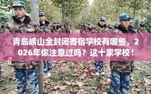 青岛崂山全封闭寄宿学校有哪些，2026年你注意过吗？这十家学校！