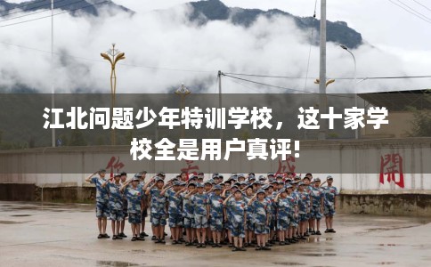江北问题少年特训学校，这十家学校全是用户真评!