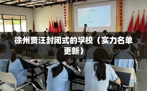 徐州贾汪封闭式的学校（实力名单更新）