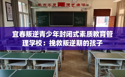 宜春叛逆青少年封闭式素质教育管理学校：挽救叛逆期的孩子