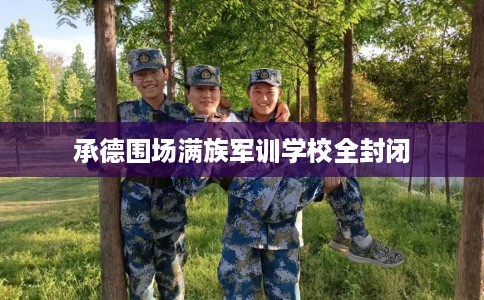 承德围场满族军训学校全封闭