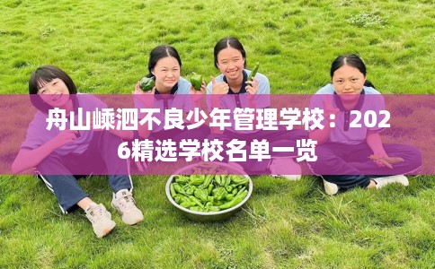 舟山嵊泗不良少年管理学校：2026精选学校名单一览