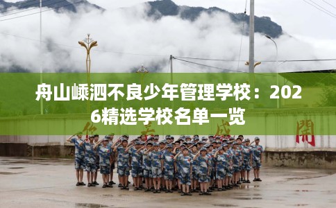 舟山嵊泗不良少年管理学校：2026精选学校名单一览
