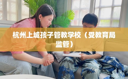 杭州上城孩子管教学校（受教育局监管）