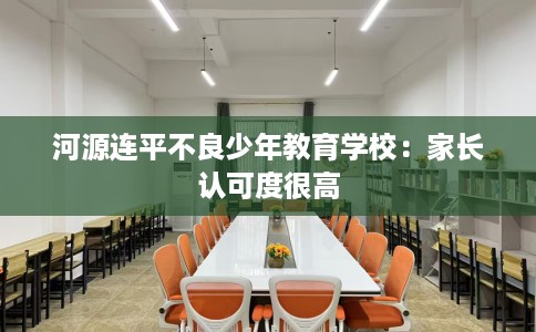 河源连平不良少年教育学校：家长认可度很高