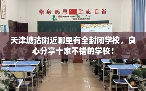 天津塘沽附近哪里有全封闭学校，良心分享十家不错的学校！