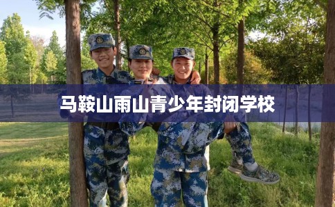 马鞍山雨山青少年封闭学校