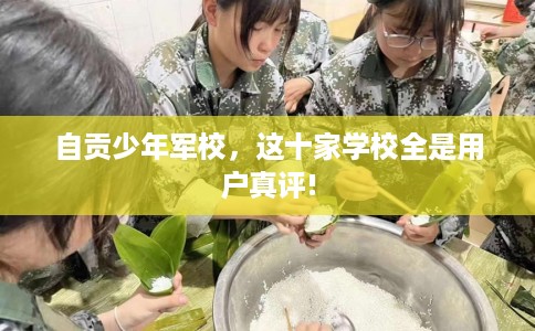 自贡少年军校，这十家学校全是用户真评!