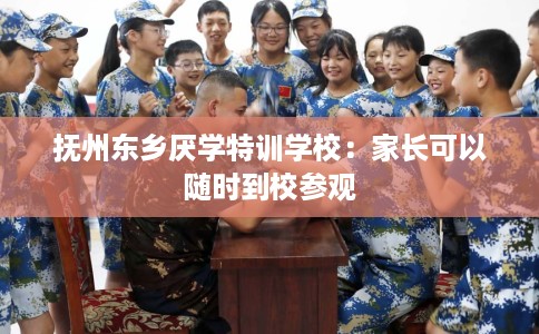 抚州东乡厌学特训学校：家长可以随时到校参观