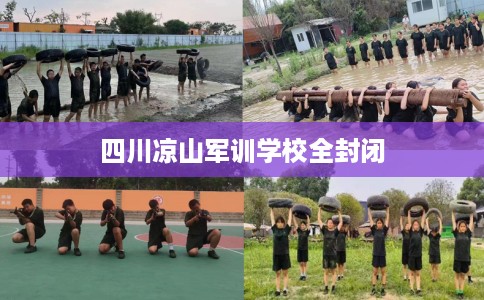 四川凉山军训学校全封闭