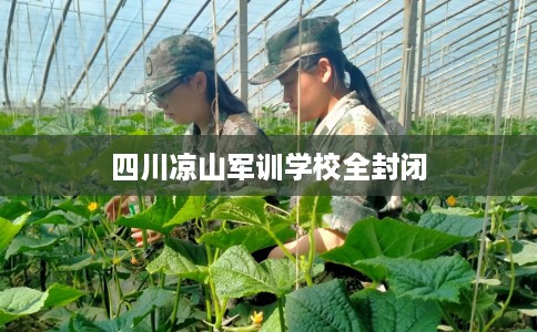 四川凉山军训学校全封闭