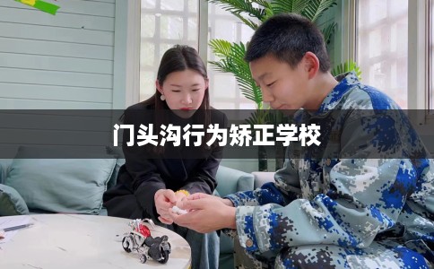 门头沟行为矫正学校