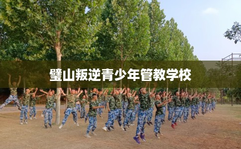 璧山叛逆青少年管教学校