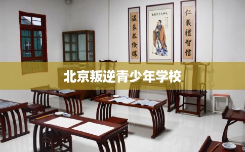 北京叛逆青少年学校