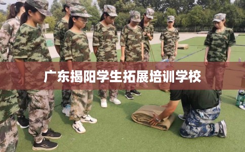 广东揭阳学生拓展培训学校