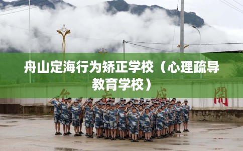 舟山定海行为矫正学校（心理疏导教育学校）