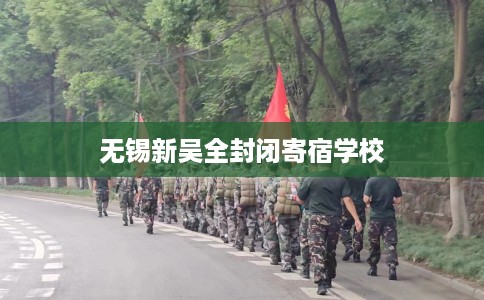 无锡新吴全封闭寄宿学校