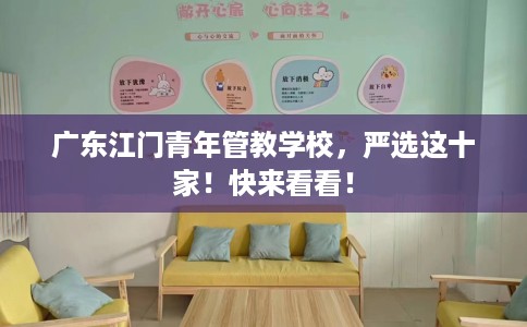广东江门青年管教学校，严选这十家！快来看看！