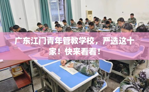 广东江门青年管教学校，严选这十家！快来看看！