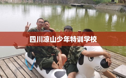 四川凉山少年特训学校