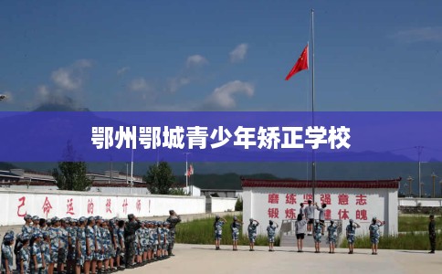 鄂州鄂城青少年矫正学校