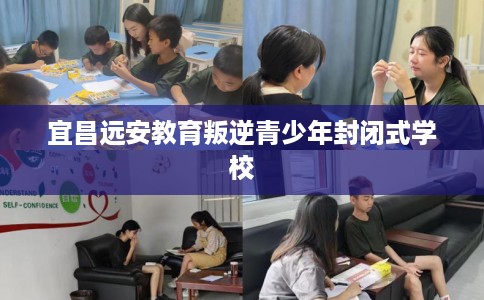 宜昌远安教育叛逆青少年封闭式学校