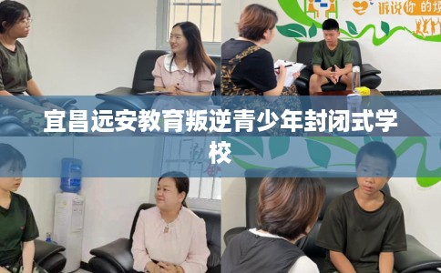 宜昌远安教育叛逆青少年封闭式学校