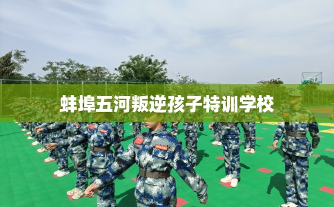 蚌埠五河叛逆孩子特训学校