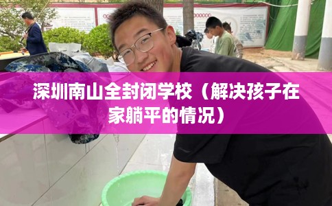 深圳南山全封闭学校（解决孩子在家躺平的情况）