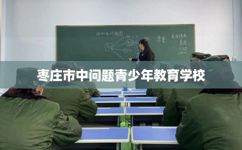 枣庄市中问题青少年教育学校