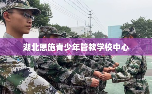 湖北恩施青少年管教学校中心