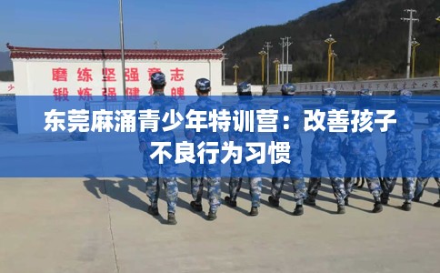东莞麻涌青少年特训营：改善孩子不良行为习惯