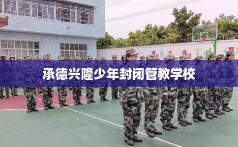 承德兴隆少年封闭管教学校