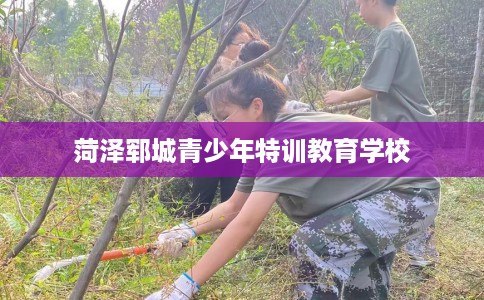菏泽郓城青少年特训教育学校
