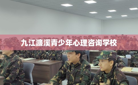 九江濂溪青少年心理咨询学校