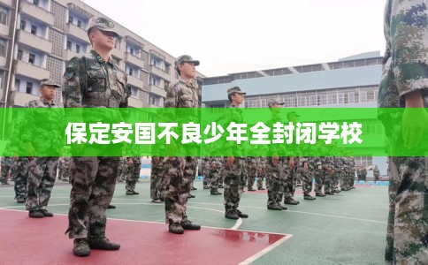 保定安国不良少年全封闭学校