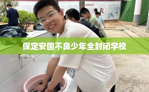 保定安国不良少年全封闭学校