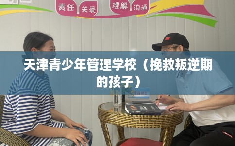 天津青少年管理学校（挽救叛逆期的孩子）