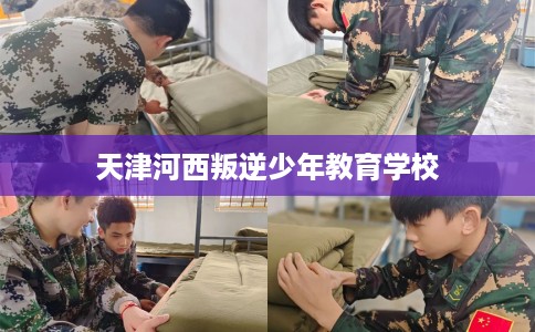 天津河西叛逆少年教育学校