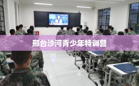 邢台沙河青少年特训营