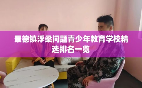 景德镇浮梁问题青少年教育学校精选排名一览