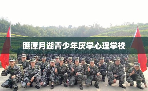 鹰潭月湖青少年厌学心理学校
