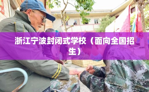 浙江宁波封闭式学校（面向全国招生）