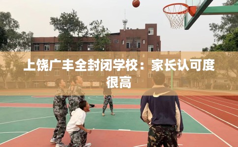 上饶广丰全封闭学校：家长认可度很高