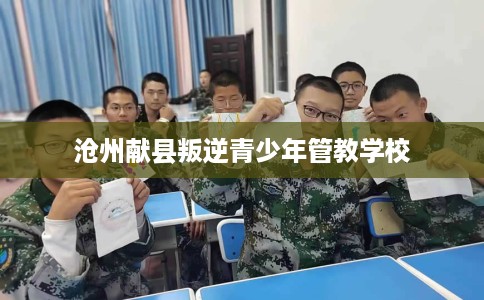 沧州献县叛逆青少年管教学校