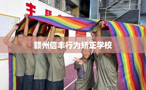 赣州信丰行为矫正学校