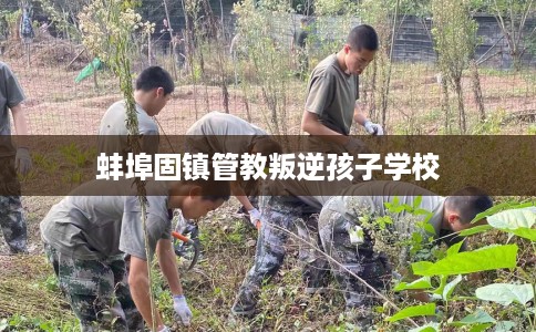 蚌埠固镇管教叛逆孩子学校