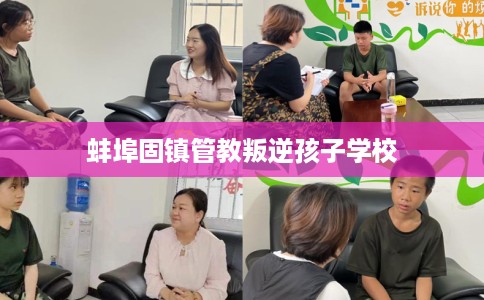 蚌埠固镇管教叛逆孩子学校