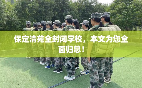保定清苑全封闭学校，本文为您全面归总！